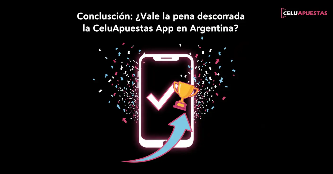 Conclusión: ¿Vale la pena descargar la CeluApuestas App en Argentina?