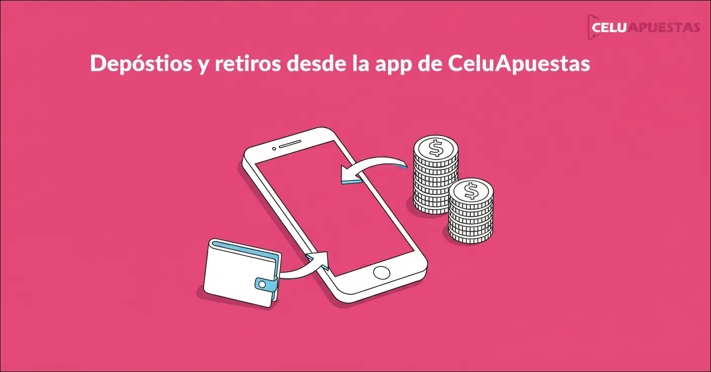 Depósitos y retiros desde la app de CeluApuestas